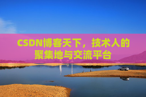 CSDN博客天下,技术人的聚集地与交流平台